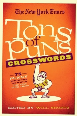 The New York Times Tons of Puns Crosswords: 75 Punny Puzzles from the Pages of the New York Times by Shortz, Will