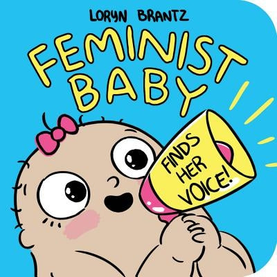 Feminist Baby Finds Her Voice! by Brantz, Loryn