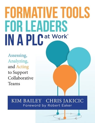 Formative Tools for Leaders in a PLC at WorkⓇ: Assessing, Analyzing, and Acting to Support Collaborative Teams (Implementing Effective Professio by Bailey, Kim