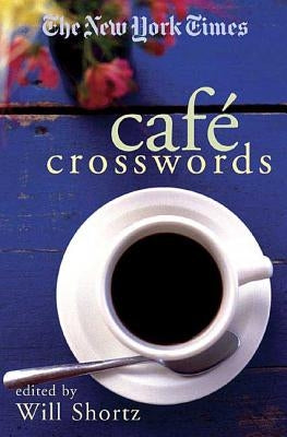 The New York Times Cafe Crosswords: Light and Easy Puzzles by Shortz, Will