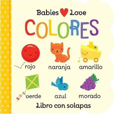 Babies Love Colores / Babies Love Colors (Spanish Edition) = Babies Love Colores by Cottage Door Press
