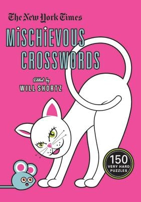 The New York Times Mischievous Crosswords: 150 Easy to Hard Puzzles by Shortz, Will