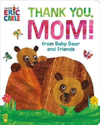 Thank You, Mom! from Baby Bear and Friends (World of Eric Carle): The Perfect Gift for Mother's Day and All-Year-Round! by Carle, Eric