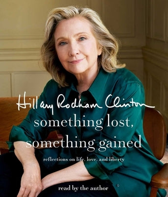 Something Lost, Something Gained: Reflections on Life, Love, and Liberty by Clinton, Hillary Rodham