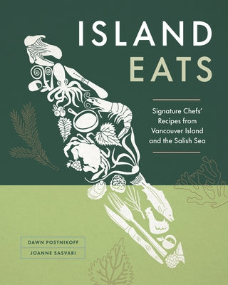 Island Eats: Signature Chefs' Recipes from Vancouver Island and the Salish Sea by Postnikoff, Dawn