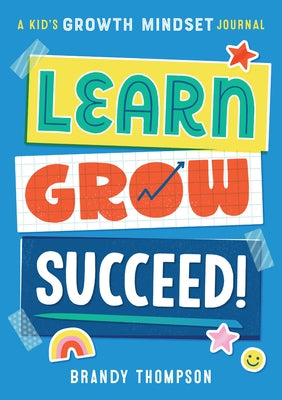 Learn, Grow, Succeed!: A Kid's Growth Mindset Journal by Thompson, Brandy