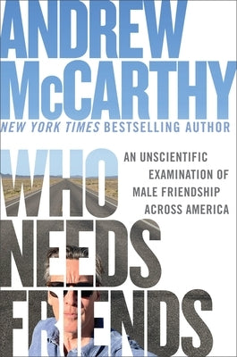 Who Needs Friends: An Unscientific Examination of Male Friendship Across America by McCarthy, Andrew