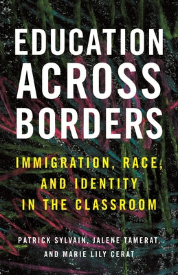 Education Across Borders: Immigration, Race, and Identity in the Classroom by Sylvain, Patrick