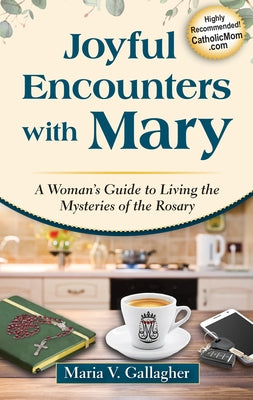 Joyful Encounters with Mary: A Woman's Guide to Living the Mysteries of the Rosary by Gallagher, Maria V.