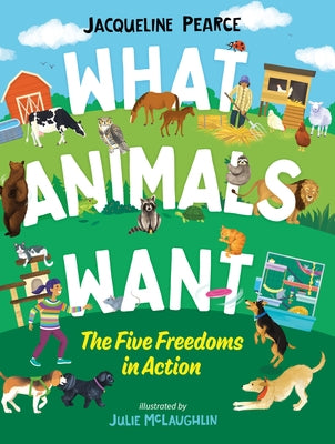 What Animals Want: The Five Freedoms in Action by Pearce, Jacqueline