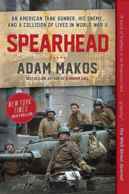 Spearhead: An American Tank Gunner, His Enemy, and a Collision of Lives in World War II by Makos, Adam