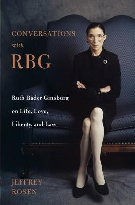 Conversations with Rbg: Ruth Bader Ginsburg on Life, Love, Liberty, and Law by Rosen, Jeffrey