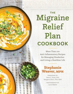 The Migraine Relief Plan Cookbook: More Than 100 Anti-Inflammatory Recipes for Managing Headaches and Living a Healthier Life by Weaver, Stephanie
