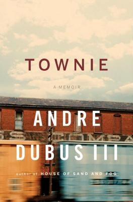 Townie: A Memoir by Dubus, Andre