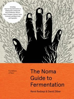 The Noma Guide to Fermentation: Including Koji, Kombuchas, Shoyus, Misos, Vinegars, Garums, Lacto-Ferments, and Black Fruits and Vegetables by Redzepi, Ren?