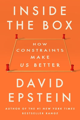 Inside the Box: How Constraints Make Us Better by Epstein, David