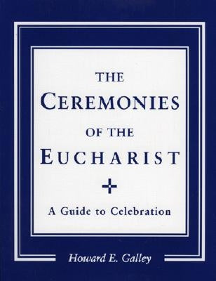 Ceremonies of the Eucharist: A guide to Celebration by Gally, Howard E.