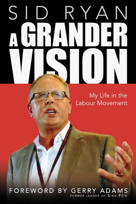 A Grander Vision: My Life in the Labour Movement by Ryan, Sid