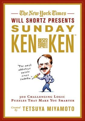 The New York Times Will Shortz Presents Sunday Kenken: 300 Challenging Logic Puzzles That Make You Smarter by Shortz, Will