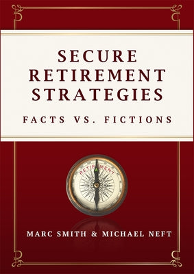 Secure Retirement Strategies: Facts vs. Fiction by Smith, Marc