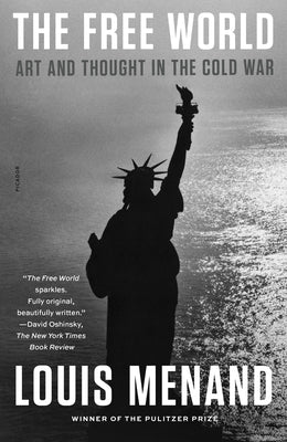 The Free World: Art and Thought in the Cold War by Menand, Louis