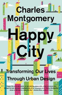 Happy City: Transforming Our Lives Through Urban Design by Montgomery, Charles