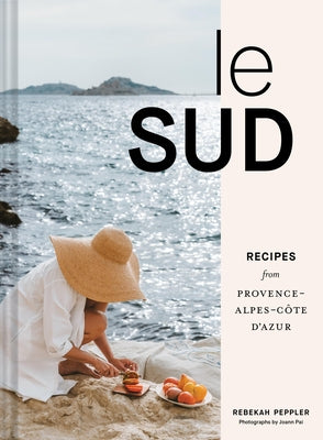 Le Sud: Recipes from Provence-Alpes-C?te d'Azur by Peppler, Rebekah