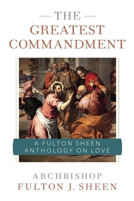 The Greatest Commandment: A Fulton Sheen Anthology on Love by Sheen, Archbishop Fulton