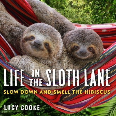 Life in the Sloth Lane: Slow Down and Smell the Hibiscus by Cooke, Lucy