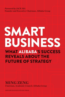 Smart Business: What Alibaba's Success Reveals about the Future of Strategy by Zeng, Ming