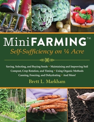 Mini Farming: Self-Sufficiency on 1/4 Acre by Markham, Brett L.