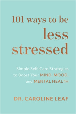 101 Ways to Be Less Stressed: Simple Self-Care Strategies to Boost Your Mind, Mood, and Mental Health by Leaf, Caroline