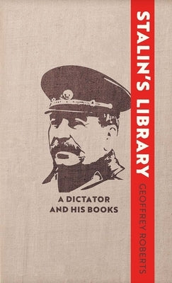 Stalin's Library: A Dictator and His Books by Roberts, Geoffrey