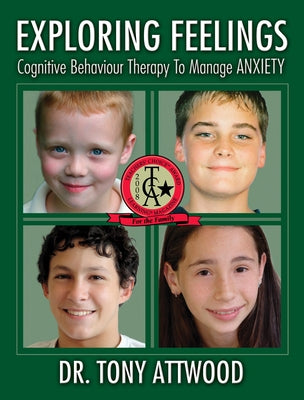 Exploring Feelings Cognitive Behaviour Therapy to Manage Anxiety by Attwood, Tony