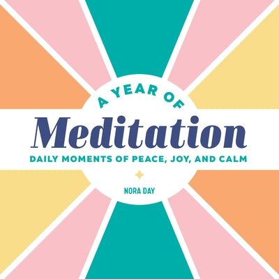 A Year of Meditation: Daily Moments of Peace, Joy, and Calm by Day, Nora