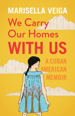 We Carry Our Homes with Us: A Cuban American Memoir by Veiga, Marisella
