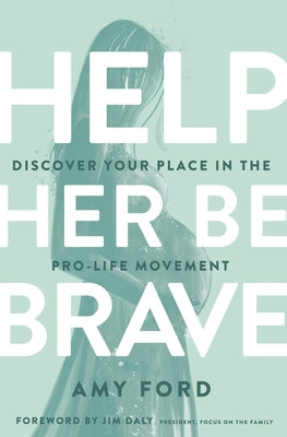 Help Her Be Brave: Discover Your Place in the Pro-Life Movement by Ford, Amy
