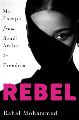 Rebel: My Escape from Saudi Arabia to Freedom by Mohammed, Rahaf