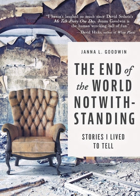 The End of the World Notwithstanding: Stories I Lived to Tell by Goodwin, Janna L.