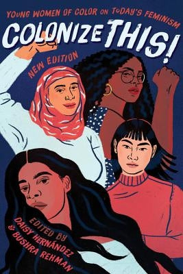 Colonize This!: Young Women of Color on Today's Feminism by Hern?ndez, Daisy