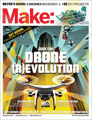 Make: Volume 51: Join the Drone Revolution by Senese, Mike