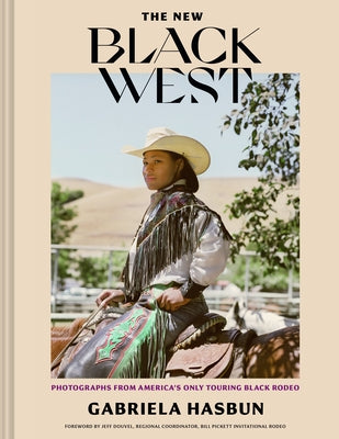 The New Black West: Photographs from America's Only Touring Black Rodeo by Hasbun, Gabriela