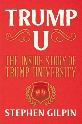 Trump U: The Inside Story of Trump University by Gilpin, Stephen