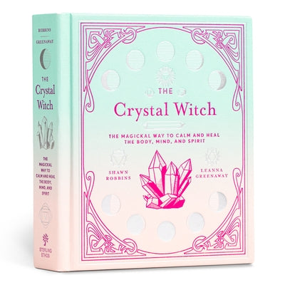 The Crystal Witch: The Magickal Way to Calm and Heal the Body, Mind, and Spirit Volume 6 by Greenaway, Leanna