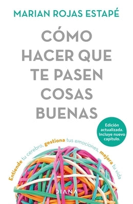 C?mo Hacer Que Te Pasen Cosas Buenas / How to Make Good Things Happen: Entiende Tu Cerebro, Gestiona Tus Emociones, Mejora Tu Vida by Rojas Estap?, Marian