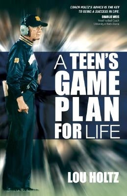 A Teen's Game Plan for Life by Holtz, Lou