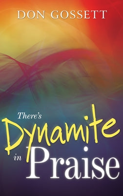 There's Dynamite in Praise by Gossett, Don