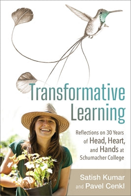 Transformative Learning: Reflections on 30 Years of Head, Heart, and Hands at Schumacher College by Kumar, Satish