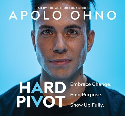 Hard Pivot: Embrace Change. Find Purpose. Show Up Fully. by Ohno, Apolo