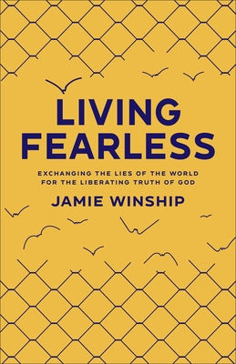 Living Fearless: Exchanging the Lies of the World for the Liberating Truth of God /]Cjamie Winship by Winship, Jamie